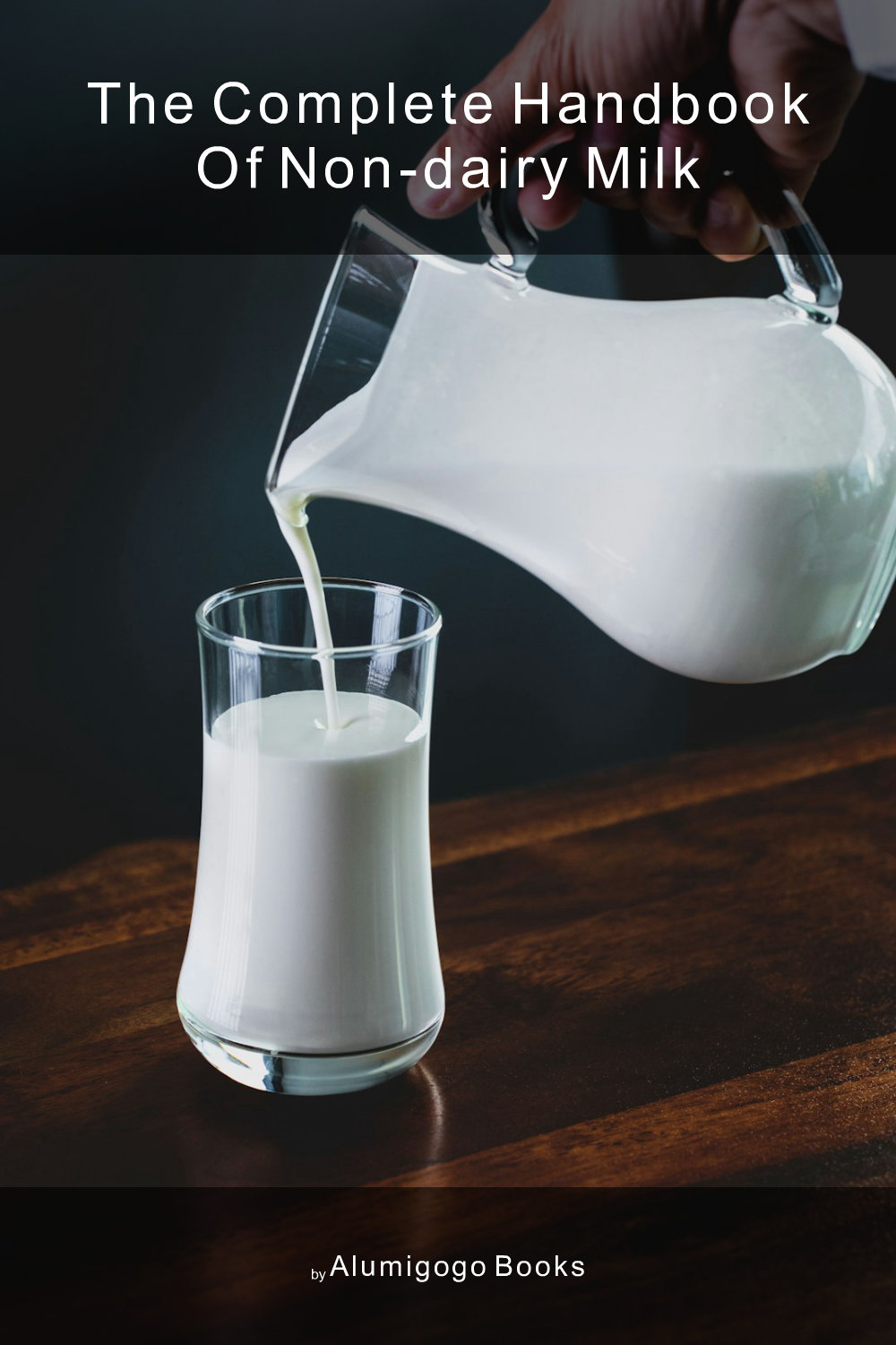 Cover of The Complete Handbook of Non-Dairy Milk