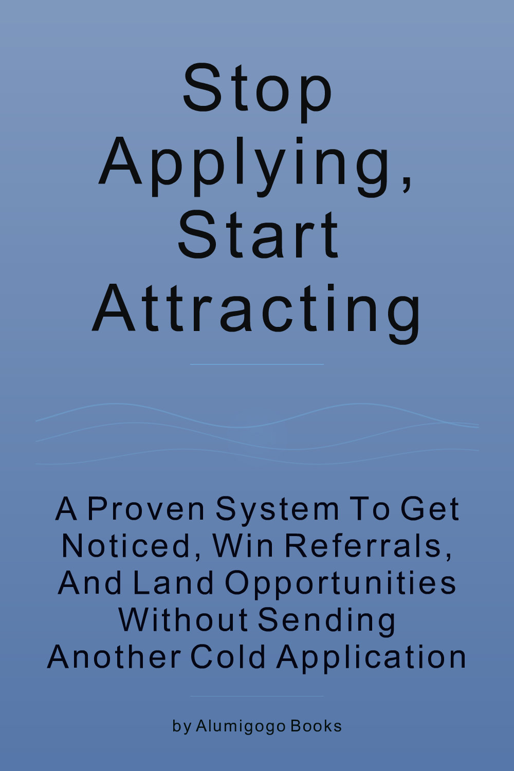 Cover of Stop Applying, Start Attracting