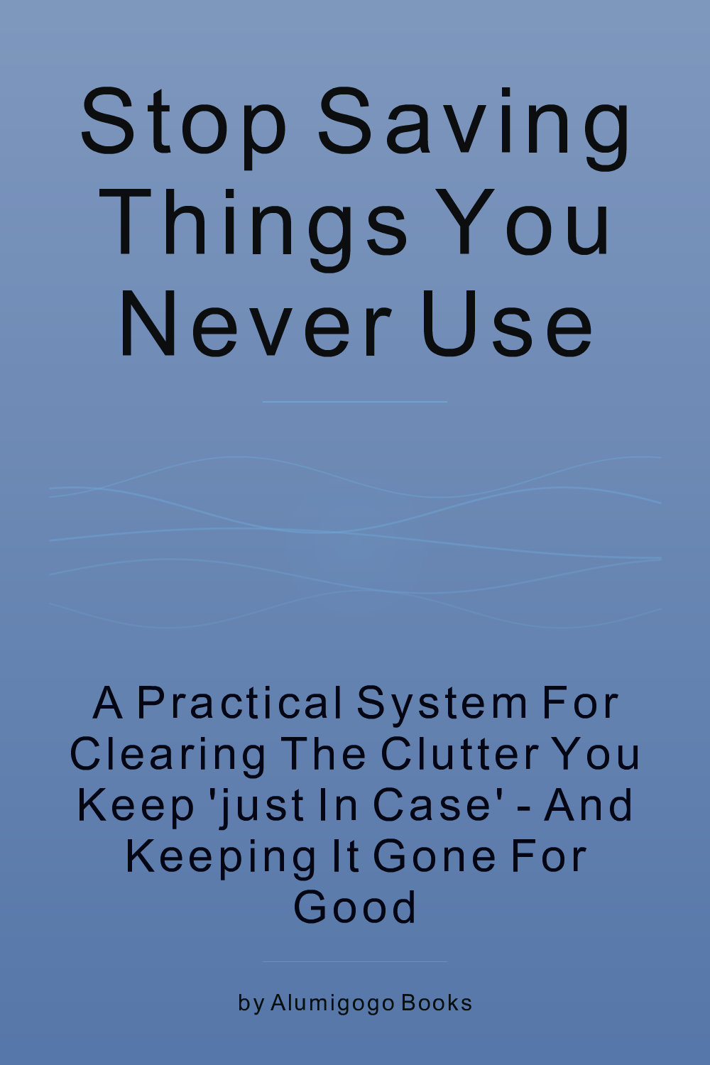 Cover of Stop Saving Things You Never Use
