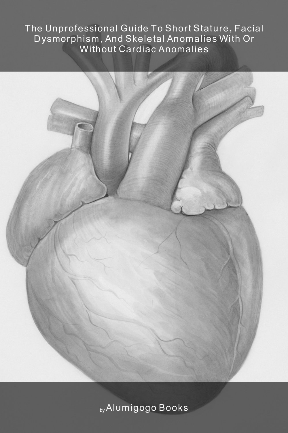 Cover of The Unprofessional Guide to short stature, facial dysmorphism, and skeletal anomalies with or without cardiac anomalies
