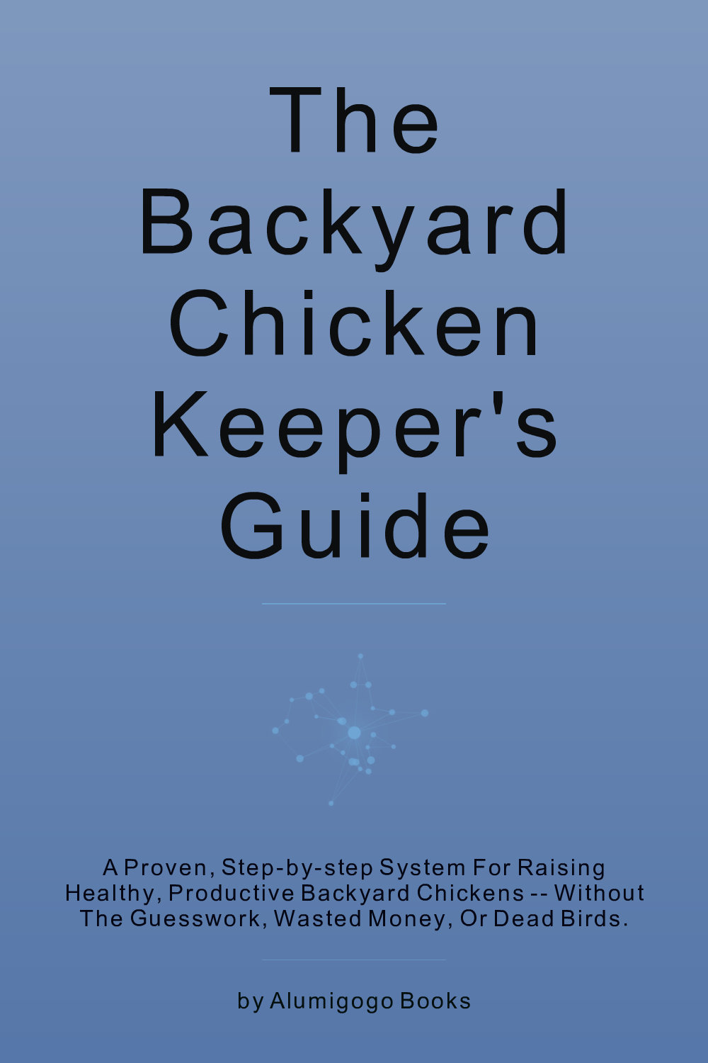 Cover of The Backyard Chicken Keeper's Guide