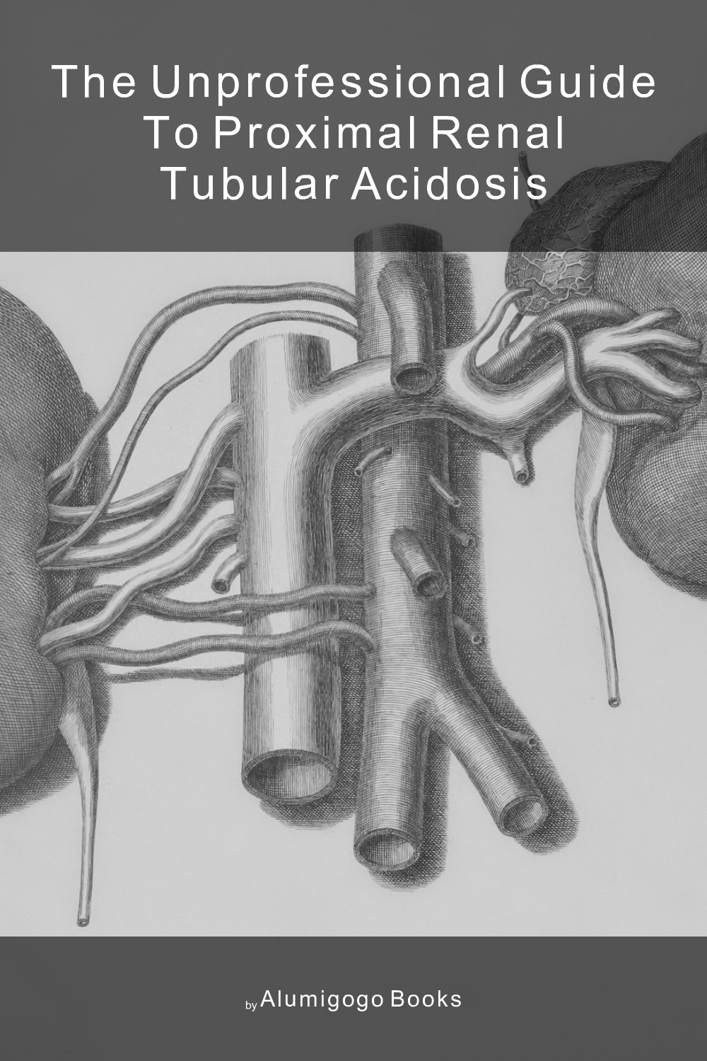 Cover of The Unprofessional Guide to proximal renal tubular acidosis