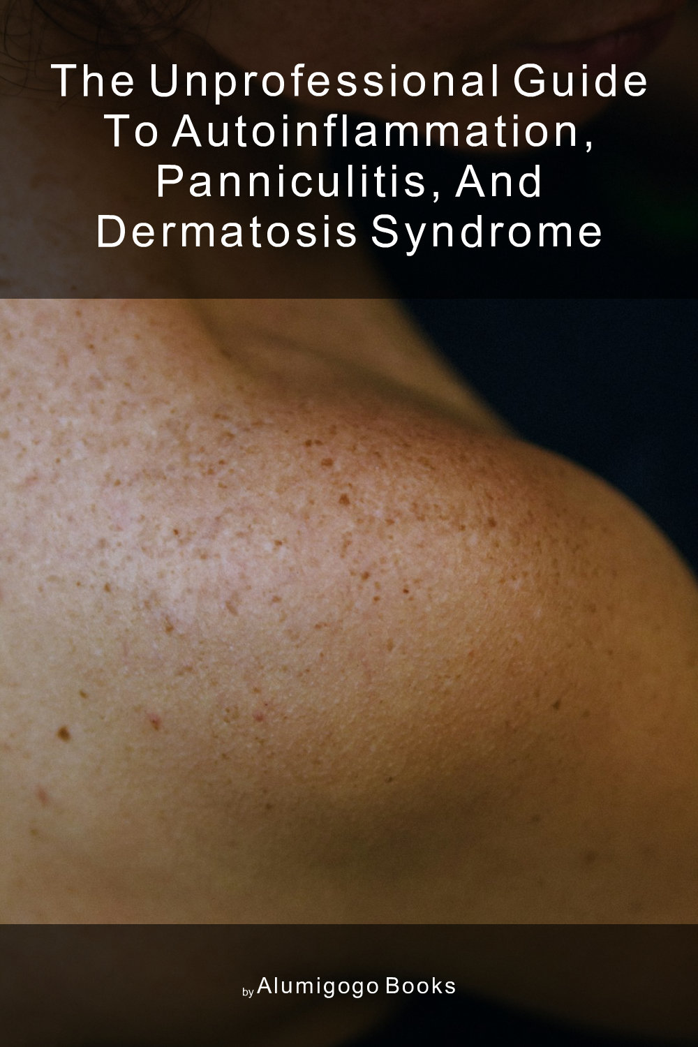 Cover of The Unprofessional Guide to autoinflammation, panniculitis, and dermatosis syndrome