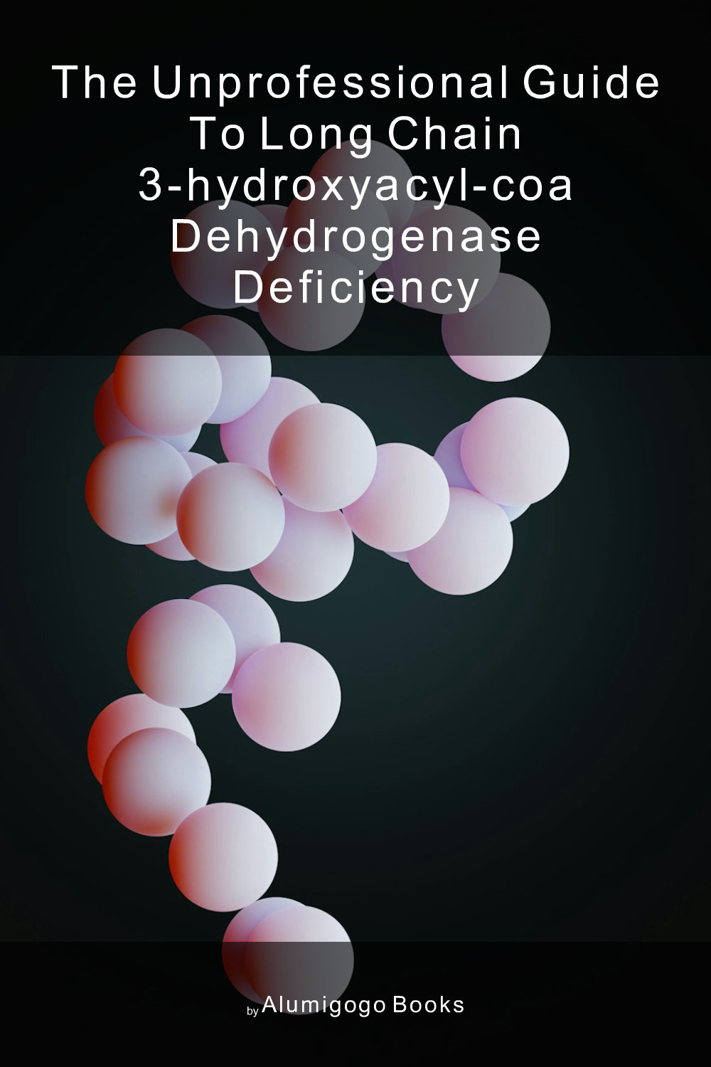 Cover of The Unprofessional Guide to long chain 3-hydroxyacyl-CoA dehydrogenase deficiency