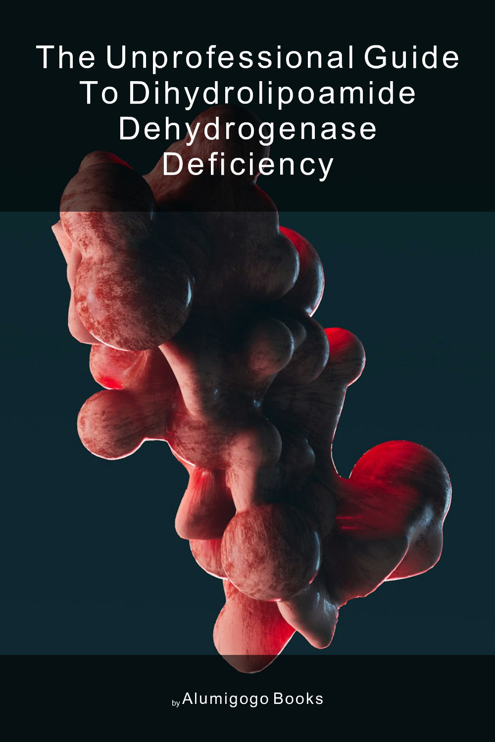 Cover of The Unprofessional Guide to dihydrolipoamide dehydrogenase deficiency