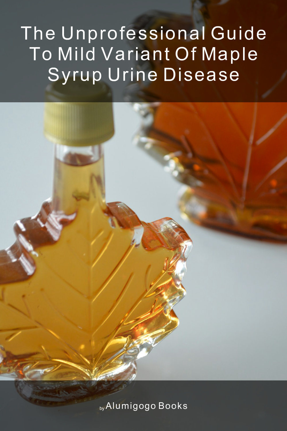 Cover of The Unprofessional Guide to mild variant of maple syrup urine disease