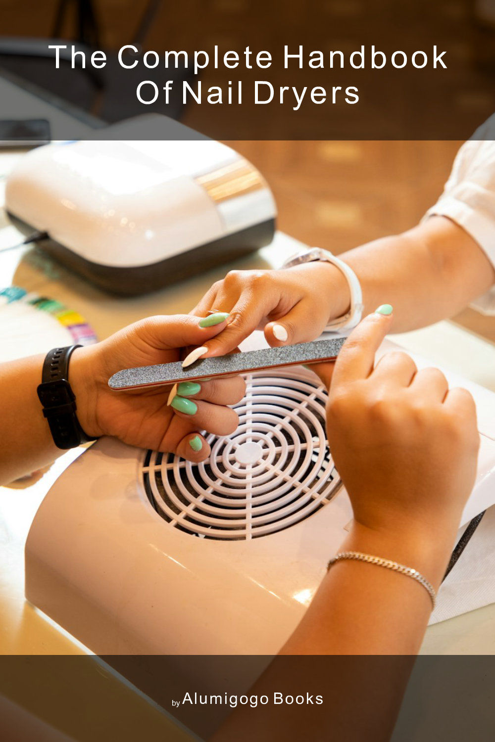 Cover of The Complete Handbook of Nail Dryers