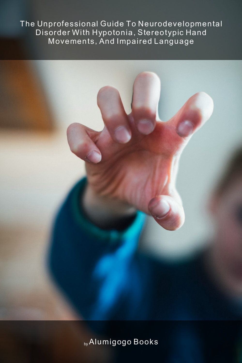 Cover of The Unprofessional Guide to neurodevelopmental disorder with hypotonia, stereotypic hand movements, and impaired language