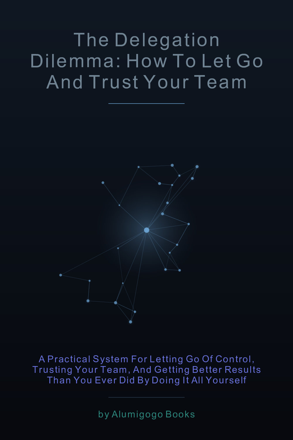 Cover of The Delegation Dilemma: How to Let Go and Trust Your Team