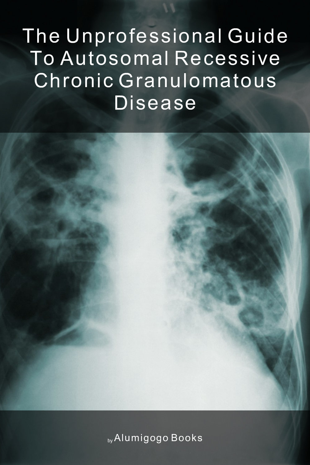 Cover of The Unprofessional Guide to autosomal recessive chronic granulomatous disease