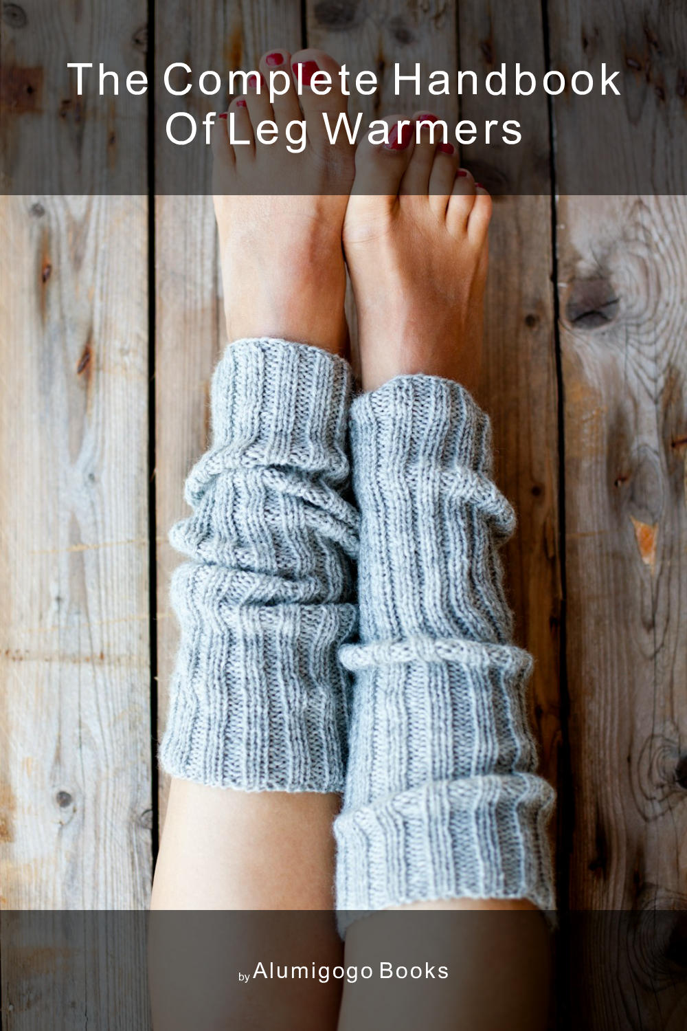 Cover of The Complete Handbook of Leg Warmers