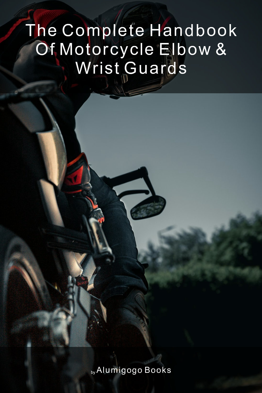Cover of The Complete Handbook of Motorcycle Elbow & Wrist Guards