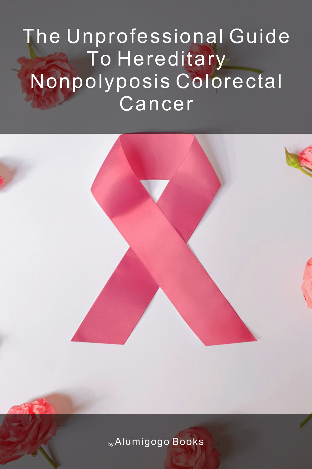 Cover of The Unprofessional Guide to hereditary nonpolyposis colorectal cancer