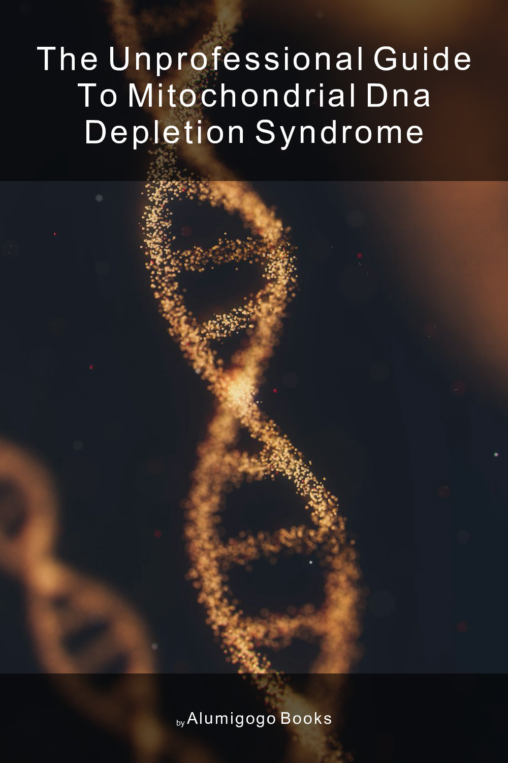 Cover of The Unprofessional Guide to mitochondrial DNA depletion syndrome