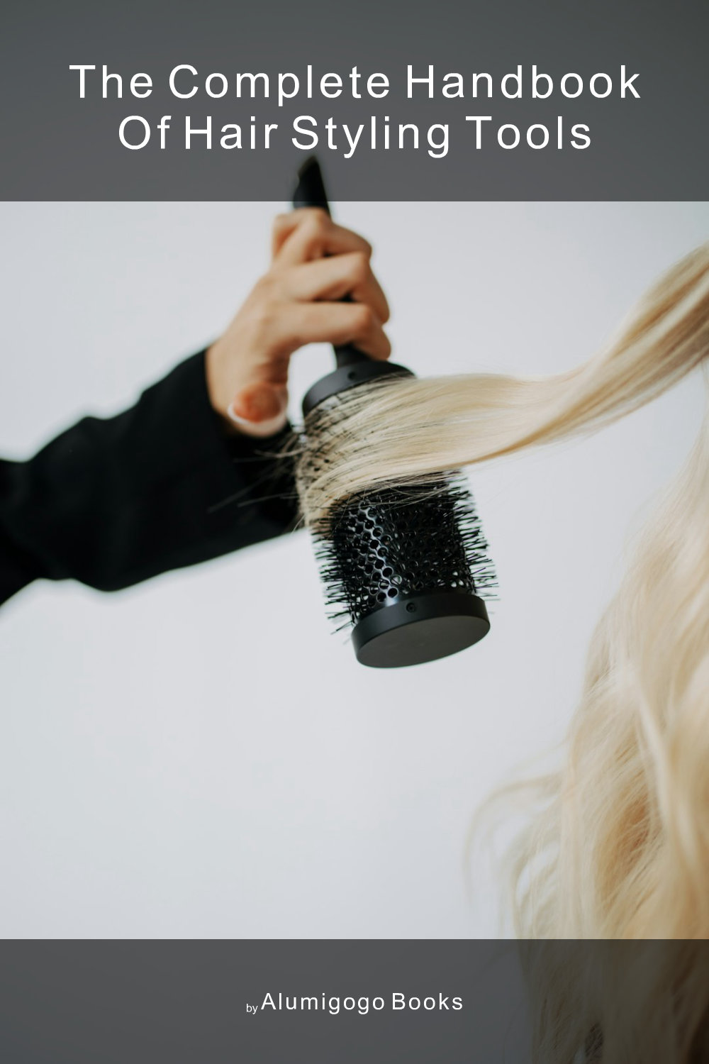 Cover of The Complete Handbook of Hair Styling Tools