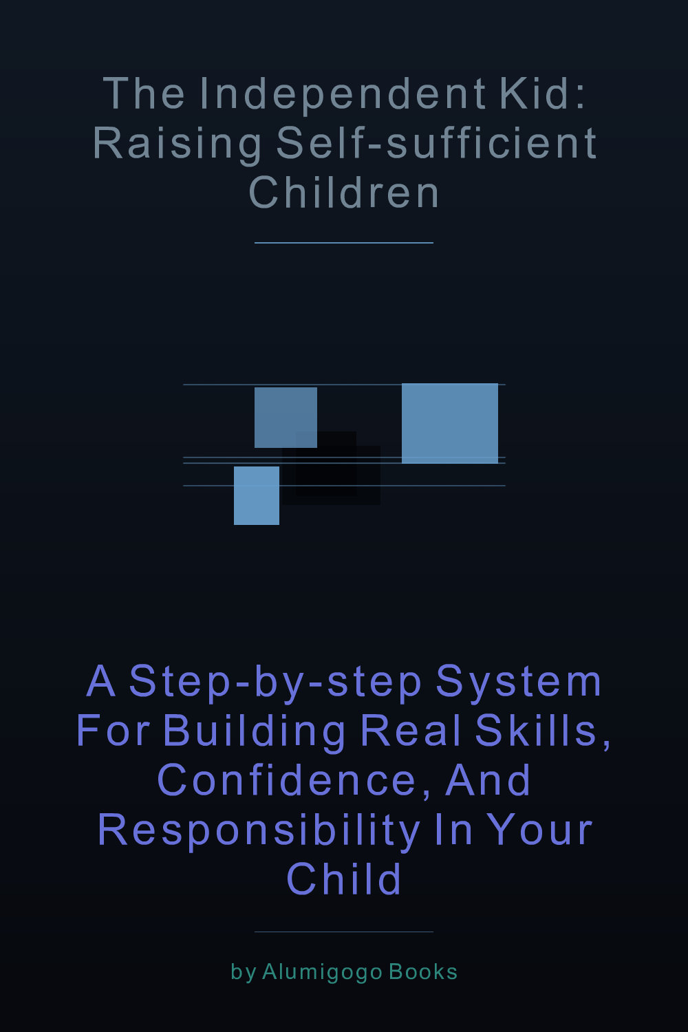 Cover of The Independent Kid: Raising Self-Sufficient Children