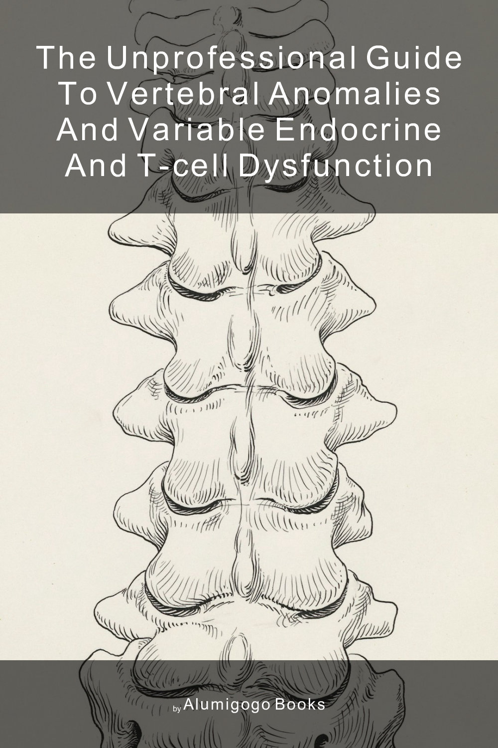Cover of The Unprofessional Guide to vertebral anomalies and variable endocrine and T-cell dysfunction