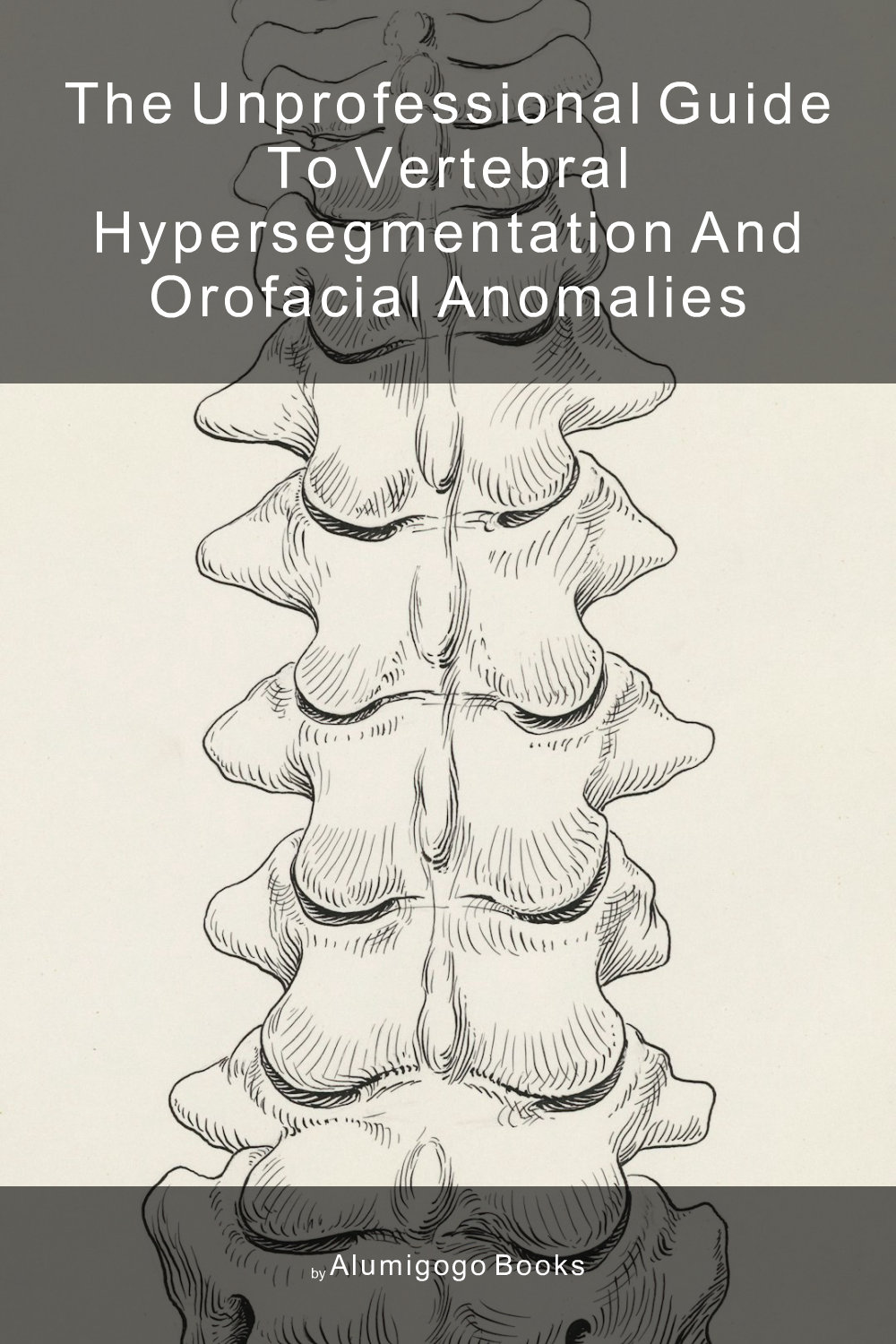 Cover of The Unprofessional Guide to vertebral hypersegmentation and orofacial anomalies