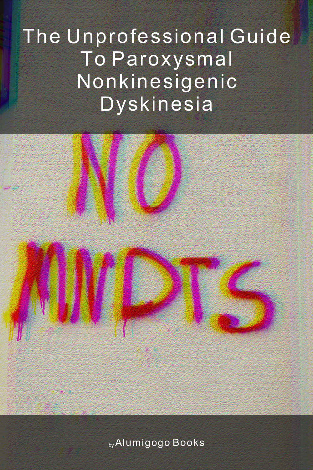 Cover of The Unprofessional Guide to paroxysmal nonkinesigenic dyskinesia