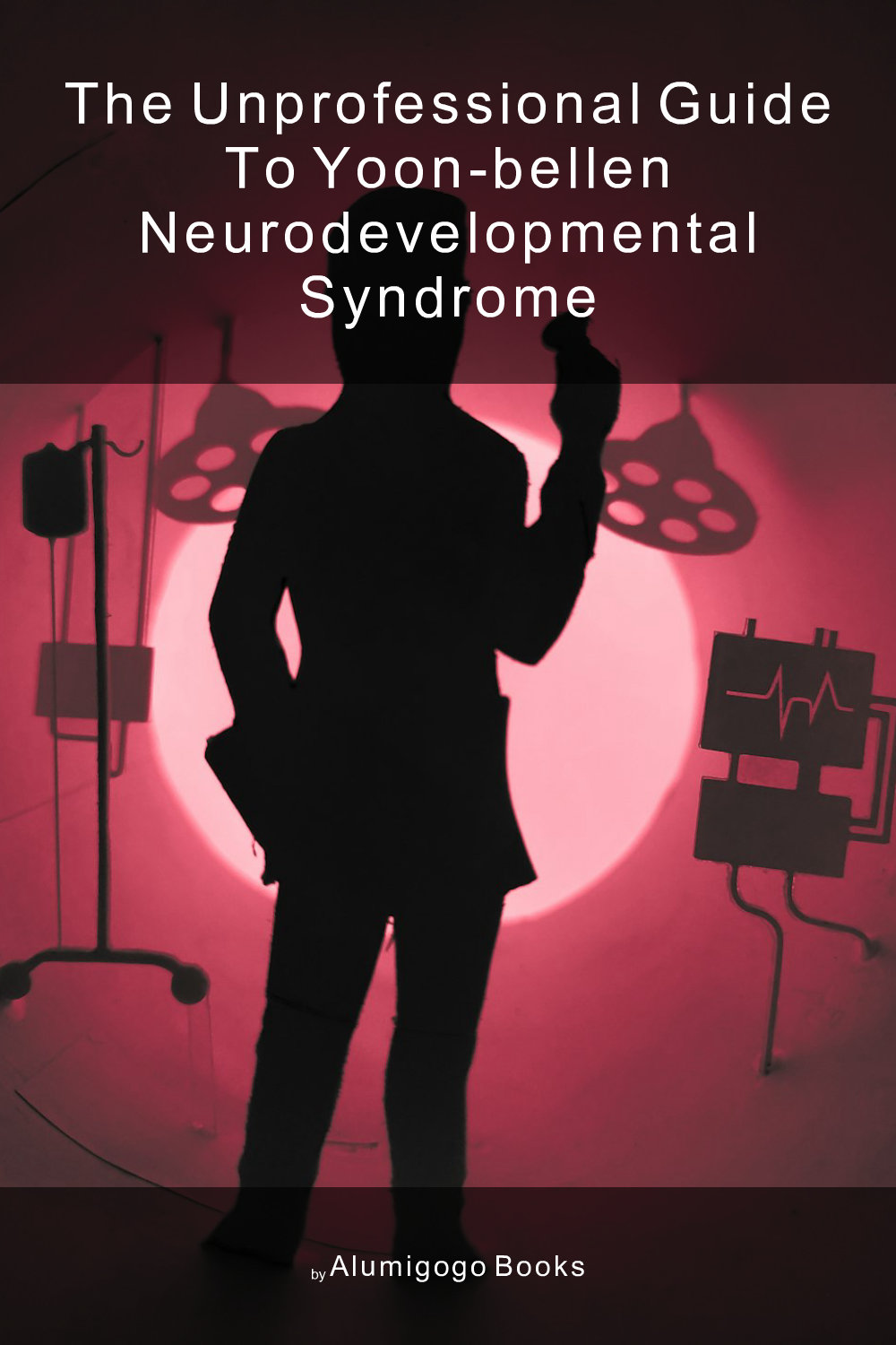 Cover of The Unprofessional Guide to Yoon-Bellen neurodevelopmental syndrome