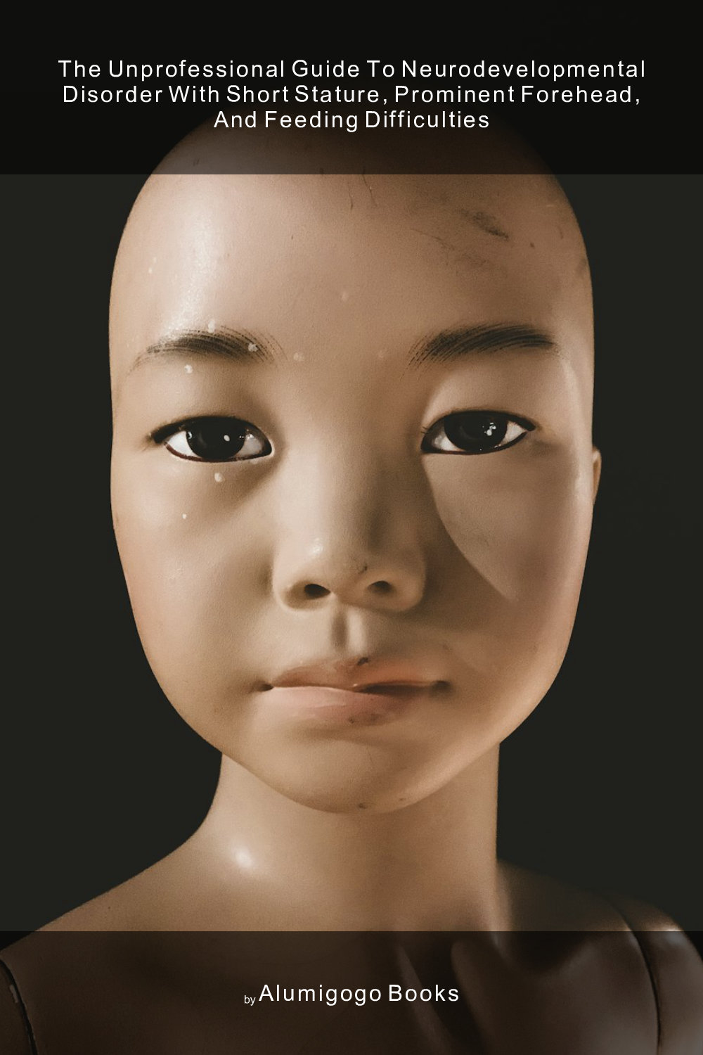 Cover of The Unprofessional Guide to neurodevelopmental disorder with short stature, prominent forehead, and feeding difficulties