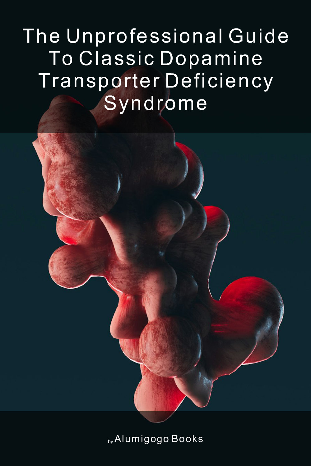 Cover of The Unprofessional Guide to classic dopamine transporter deficiency syndrome
