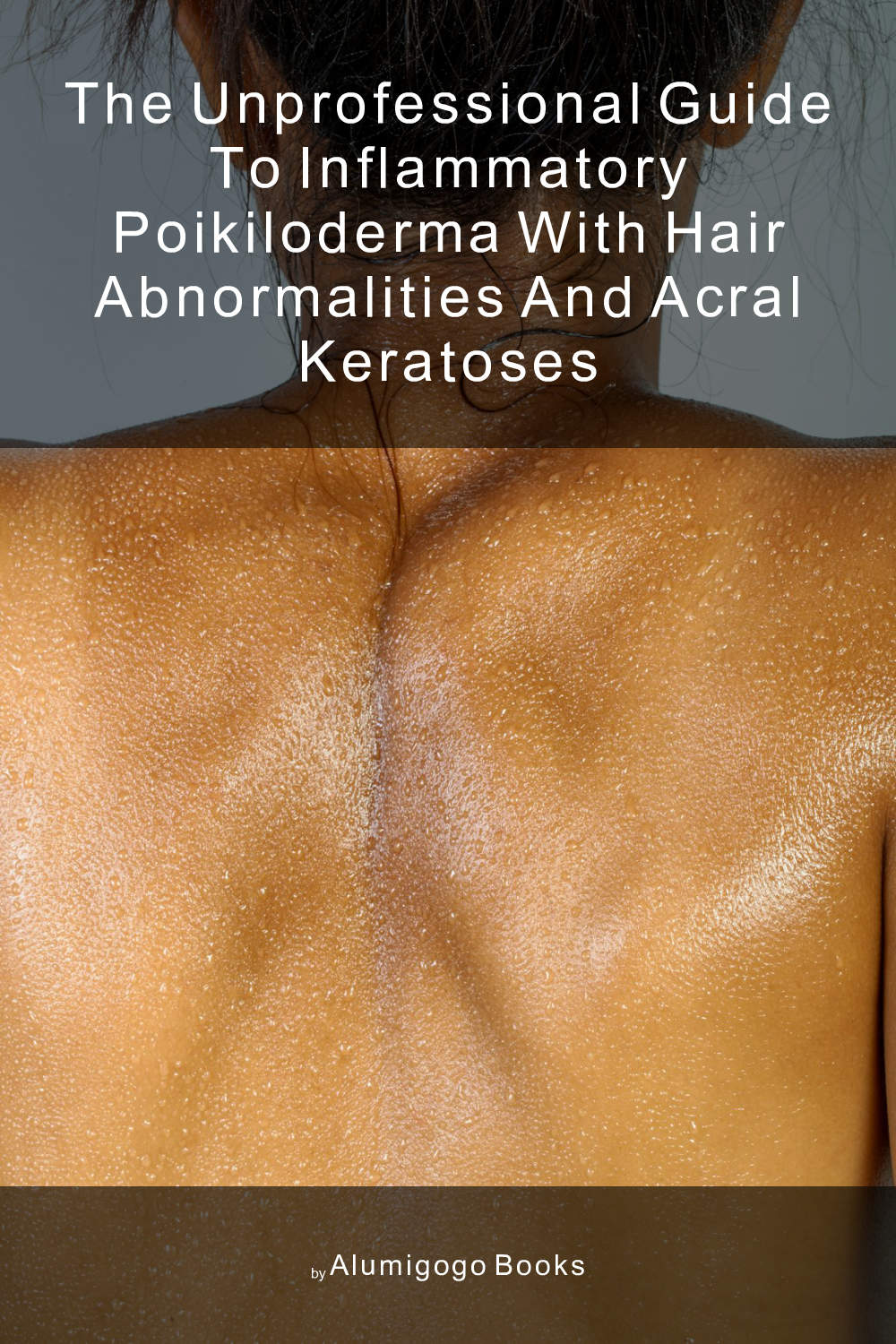 Cover of The Unprofessional Guide to inflammatory poikiloderma with hair abnormalities and acral keratoses