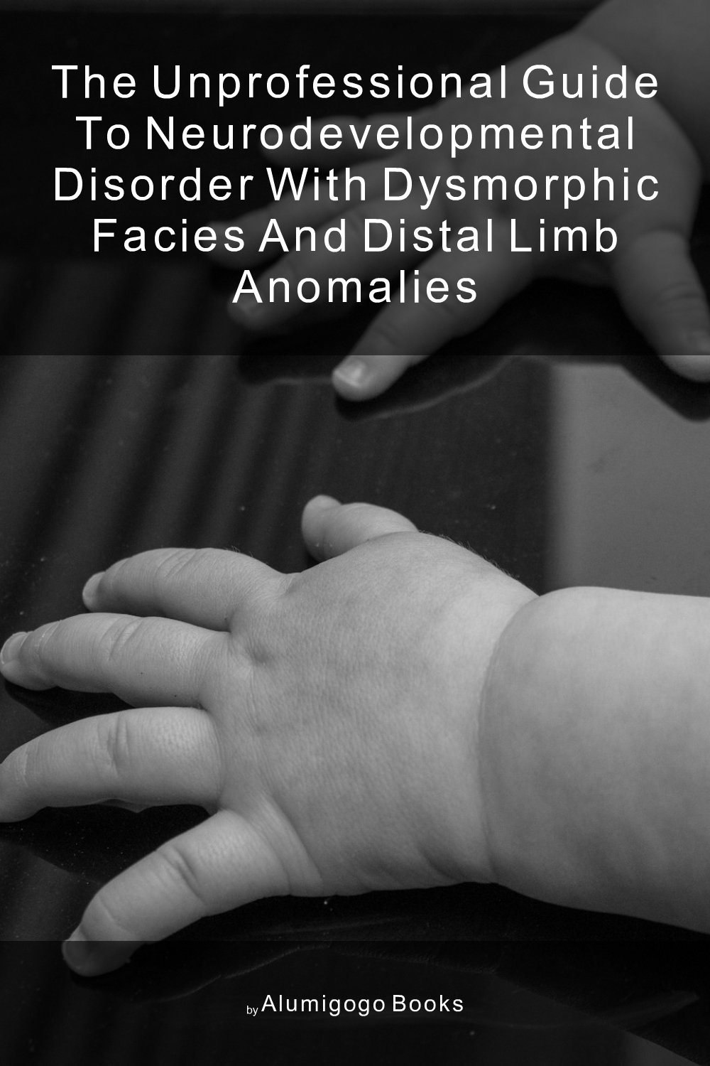 Cover of The Unprofessional Guide to neurodevelopmental disorder with dysmorphic facies and distal limb anomalies