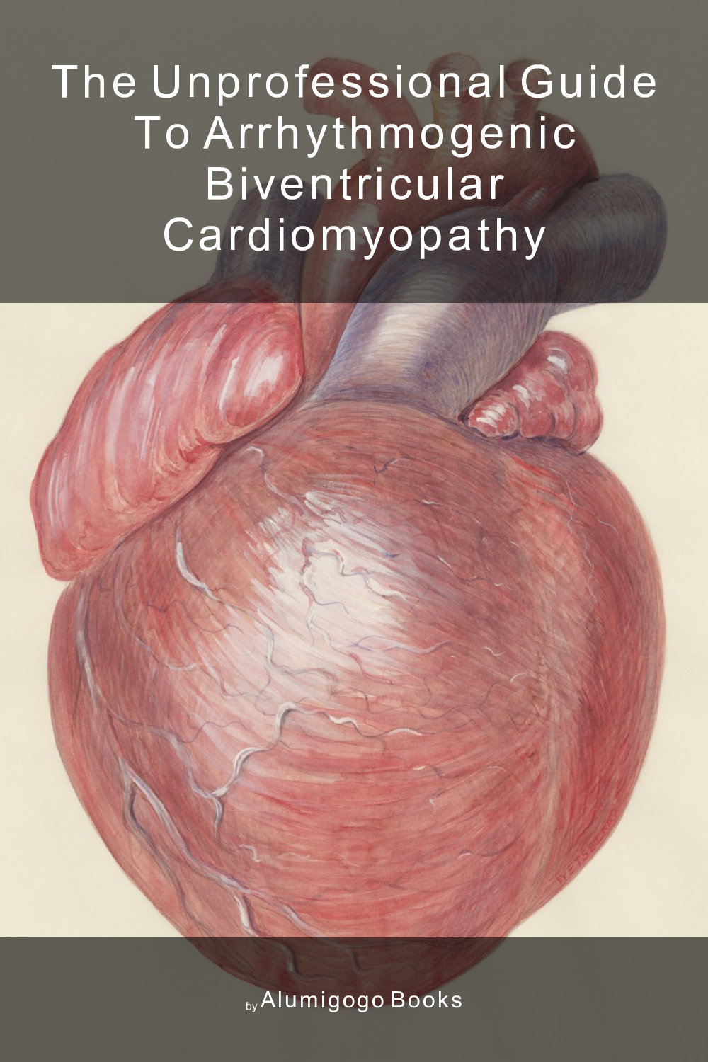 Cover of The Unprofessional Guide to arrhythmogenic biventricular cardiomyopathy