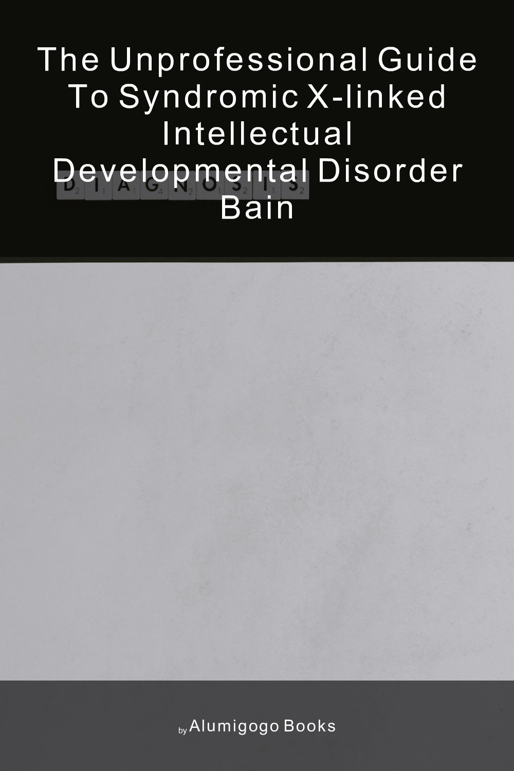 Cover of The Unprofessional Guide to syndromic X-linked intellectual developmental disorder bain