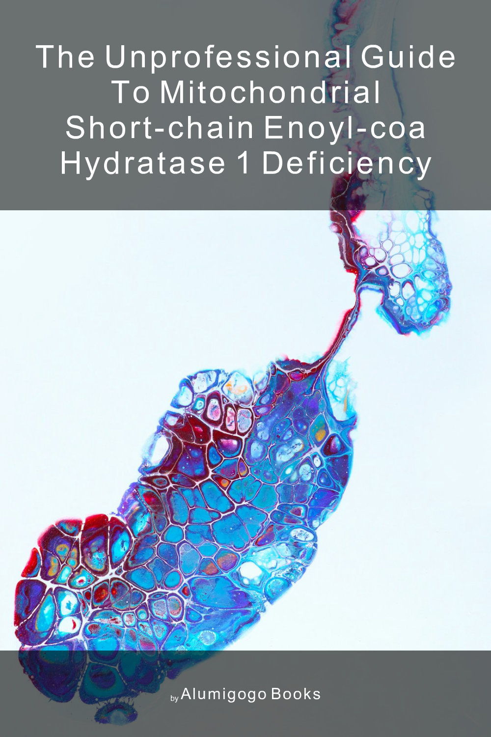 Cover of The Unprofessional Guide to mitochondrial short-chain enoyl-CoA hydratase 1 deficiency