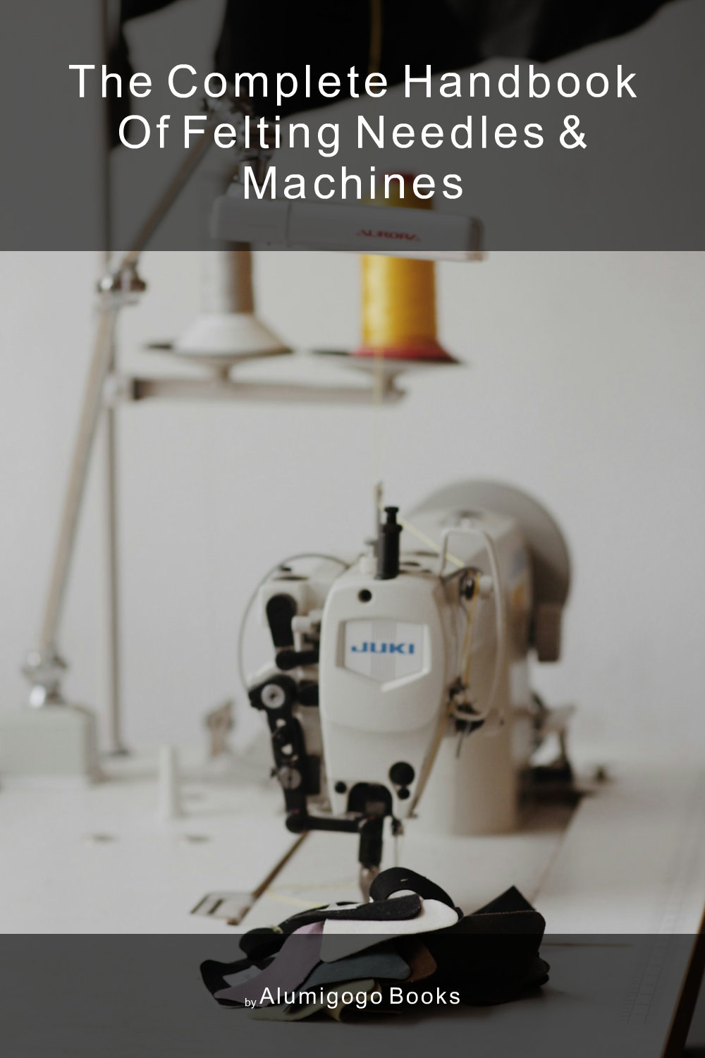 Cover of The Complete Handbook of Felting Needles & Machines