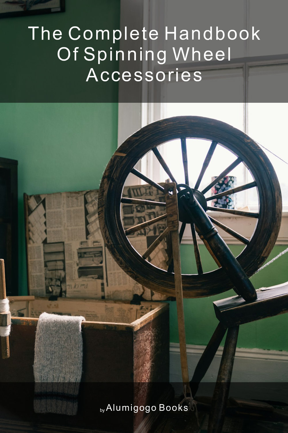 Cover of The Complete Handbook of Spinning Wheel Accessories