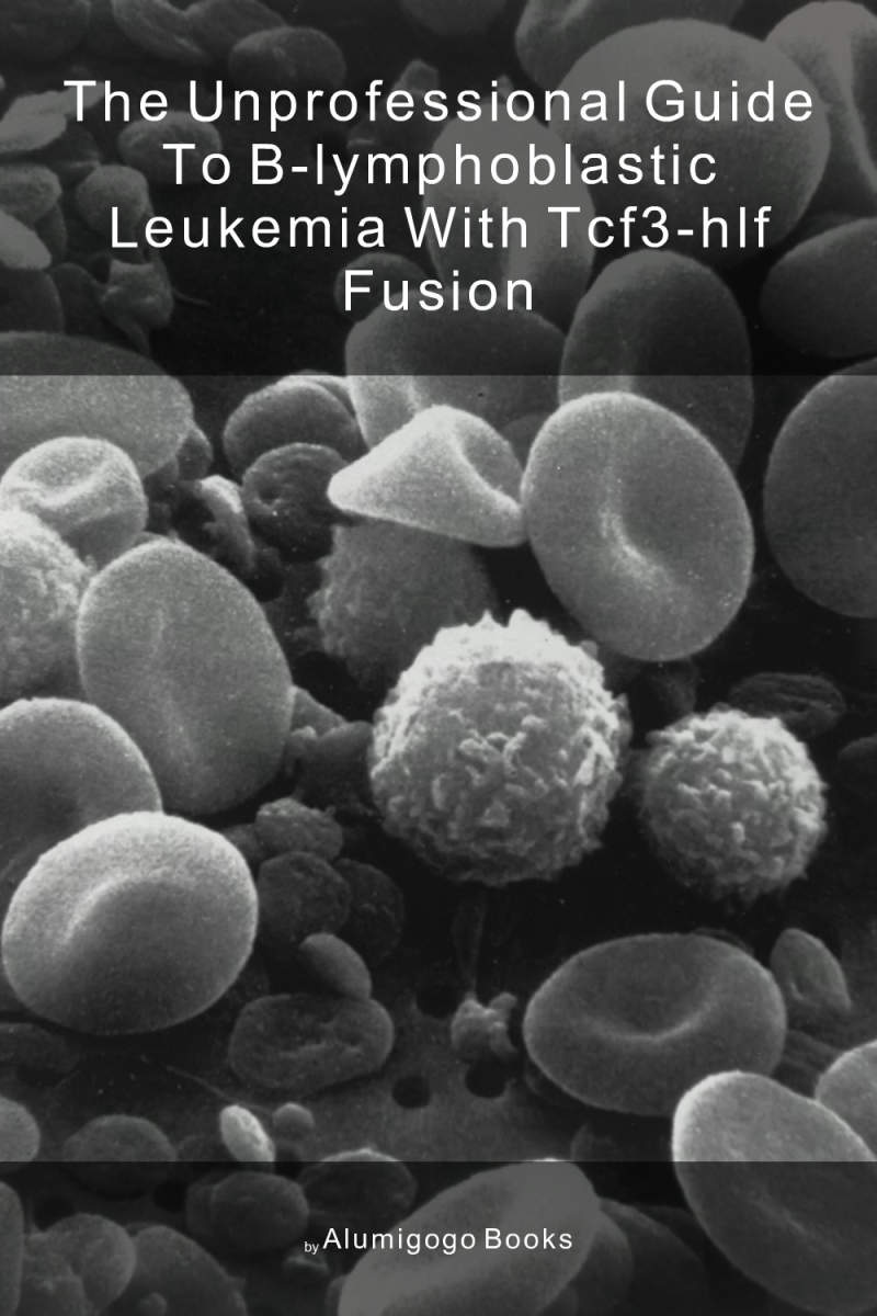 Cover of The Unprofessional Guide to B-lymphoblastic leukemia with TCF3-HLF fusion