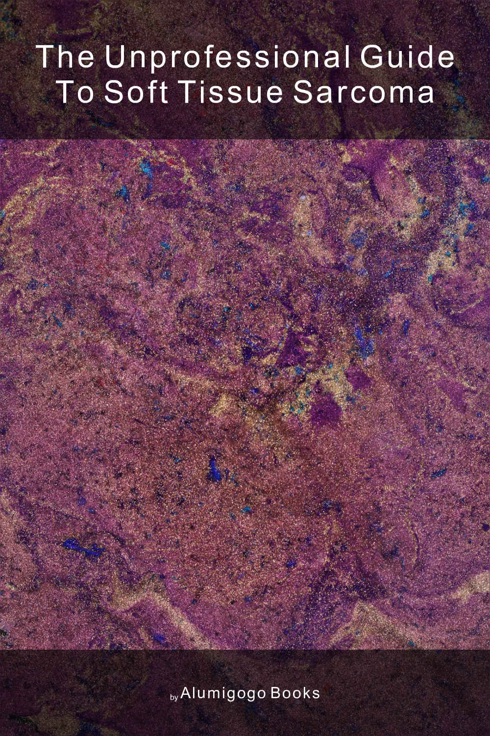 Cover of The Unprofessional Guide to soft tissue sarcoma