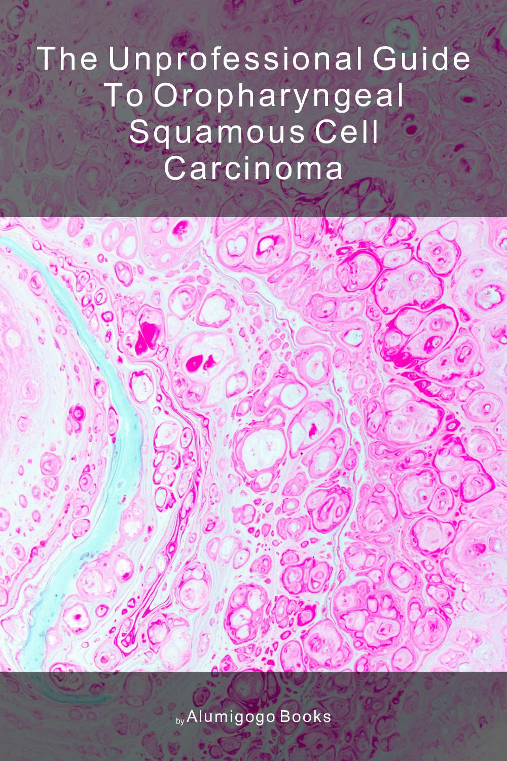 Cover of The Unprofessional Guide to oropharyngeal squamous cell carcinoma
