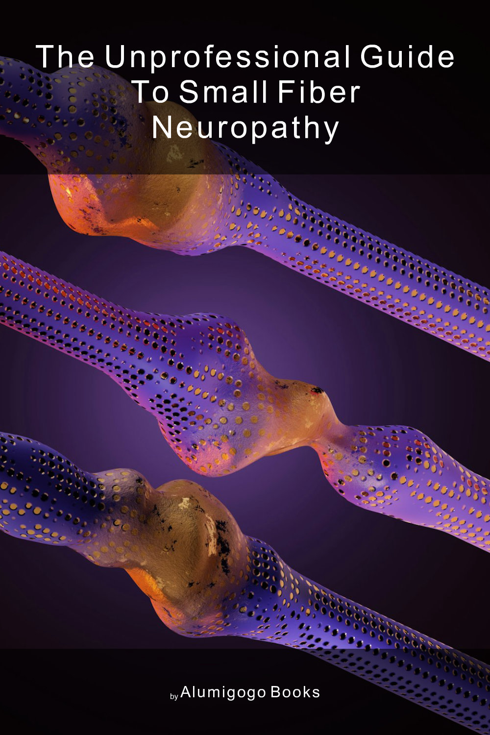Cover of The Unprofessional Guide to small fiber neuropathy