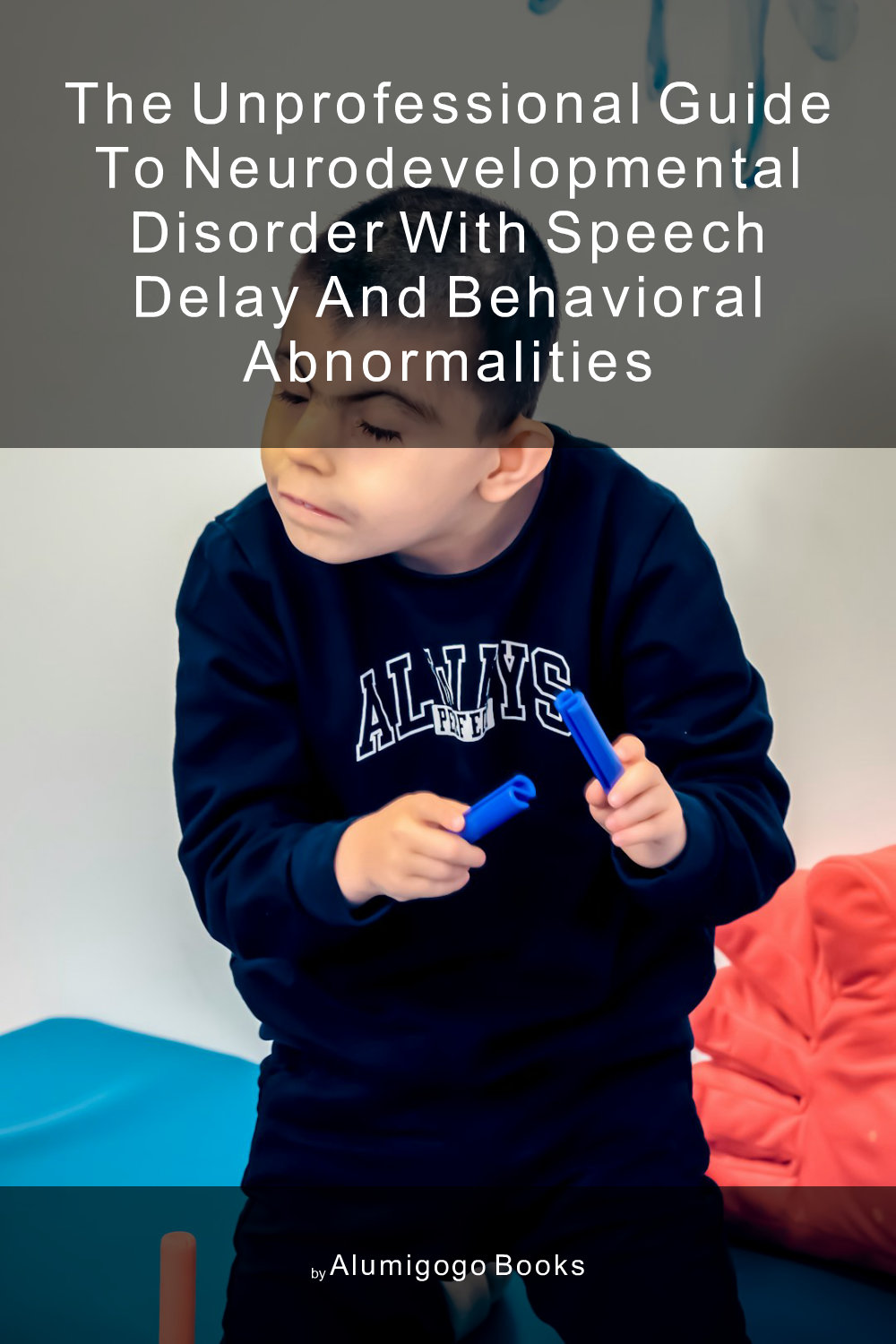 Cover of The Unprofessional Guide to neurodevelopmental disorder with speech delay and behavioral abnormalities