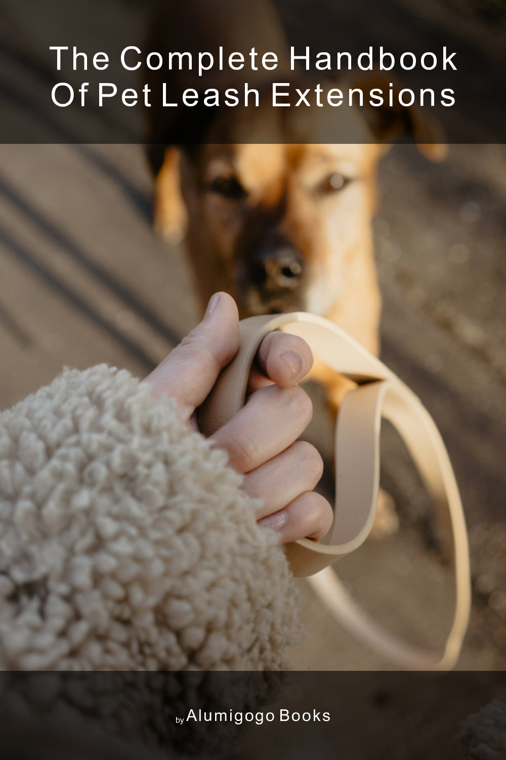 Cover of The Complete Handbook of Pet Leash Extensions