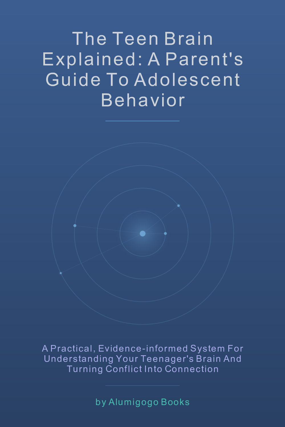 Cover of The Teen Brain Explained: A Parent's Guide to Adolescent Behavior