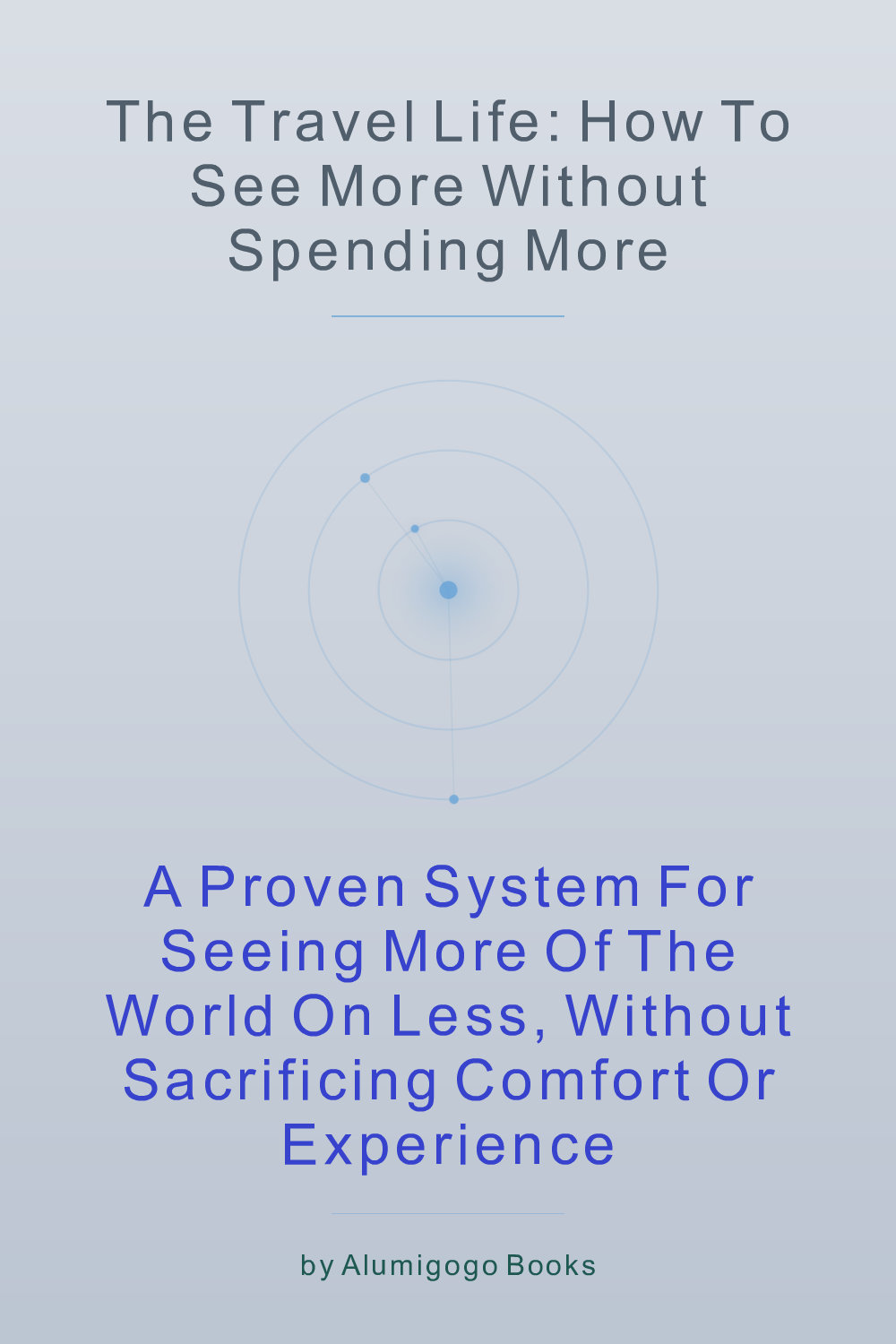 Cover of The Travel Life: How to See More Without Spending More