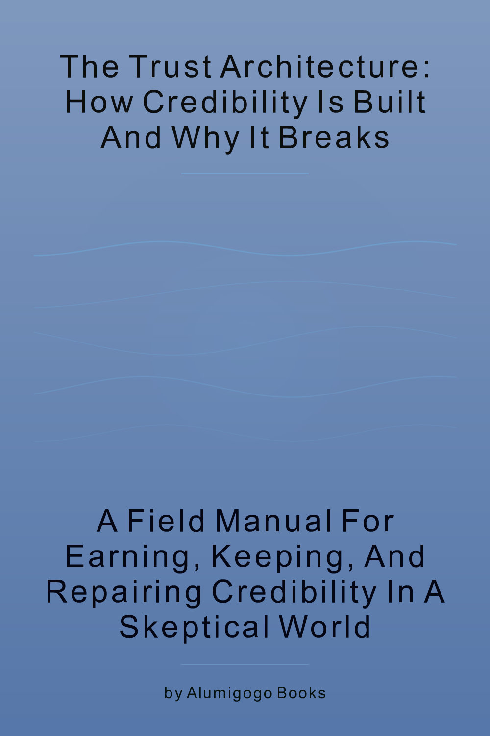 Cover of The Trust Architecture: How Credibility Is Built and Why It Breaks