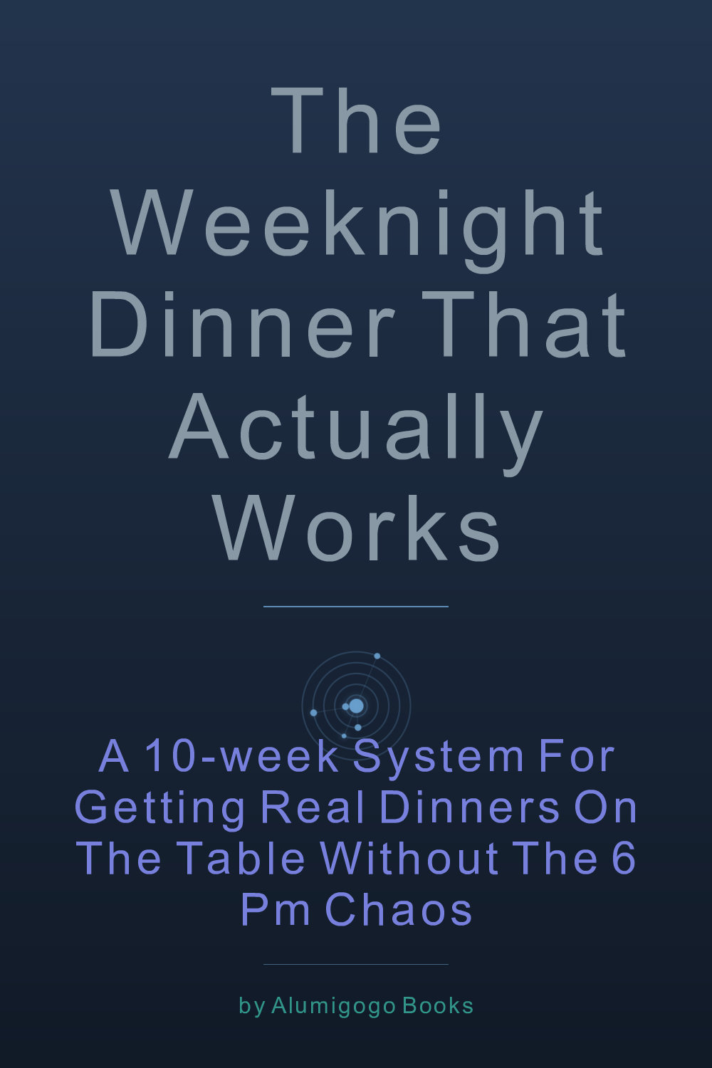 Cover of The Weeknight Dinner That Actually Works