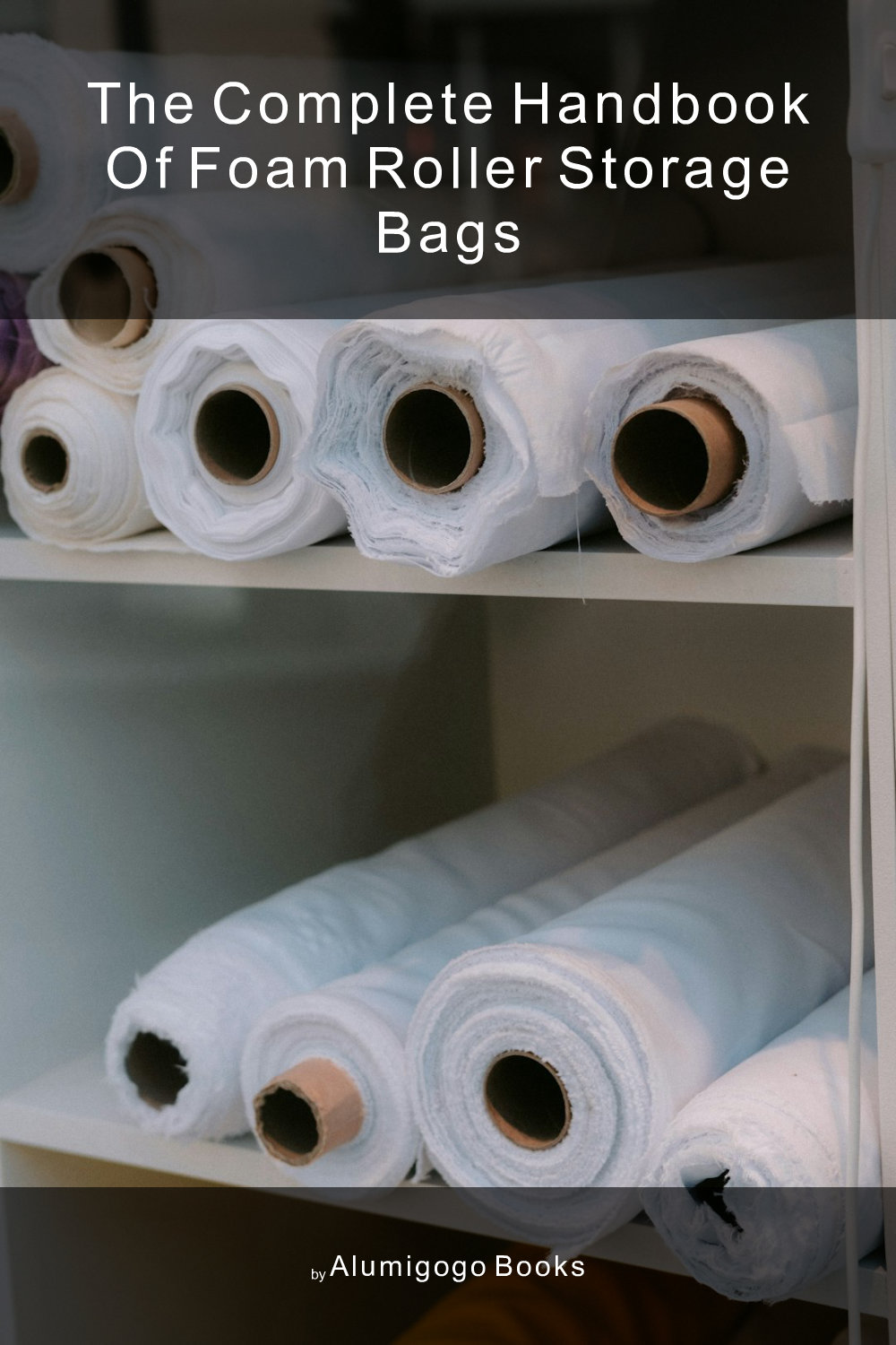 Cover of The Complete Handbook of Foam Roller Storage Bags
