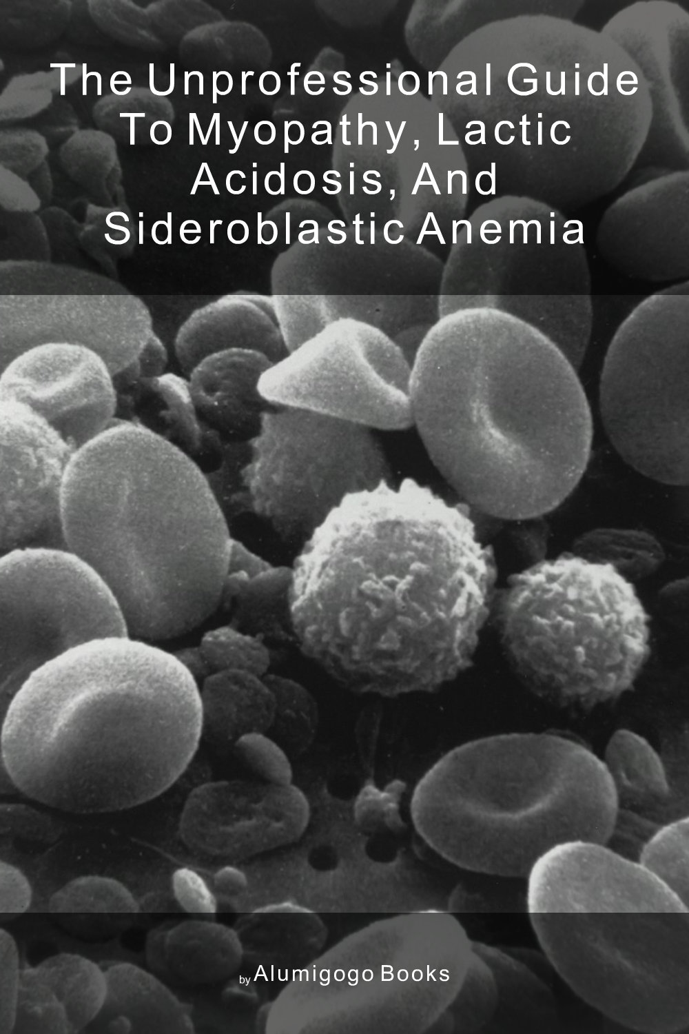 Cover of The Unprofessional Guide to myopathy, lactic acidosis, and sideroblastic anemia