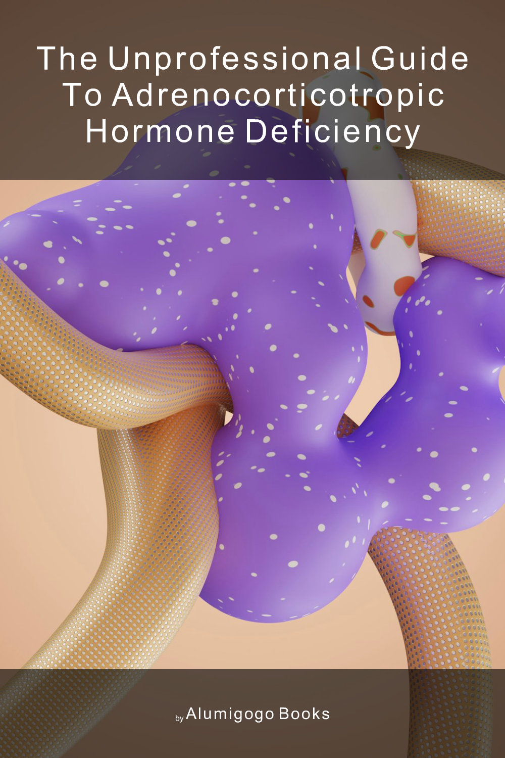 Cover of The Unprofessional Guide to adrenocorticotropic hormone deficiency