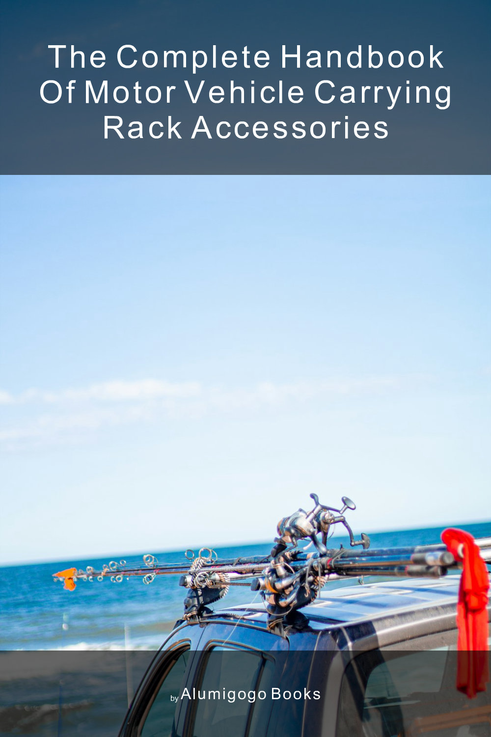 Cover of The Complete Handbook of Motor Vehicle Carrying Rack Accessories