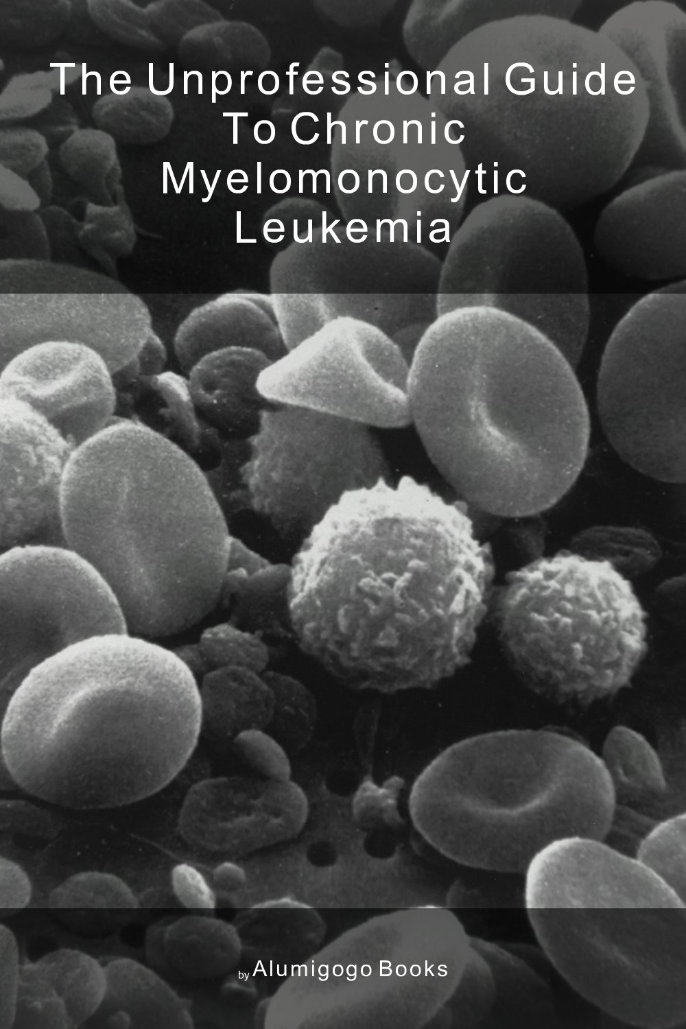 Cover of The Unprofessional Guide to chronic myelomonocytic leukemia