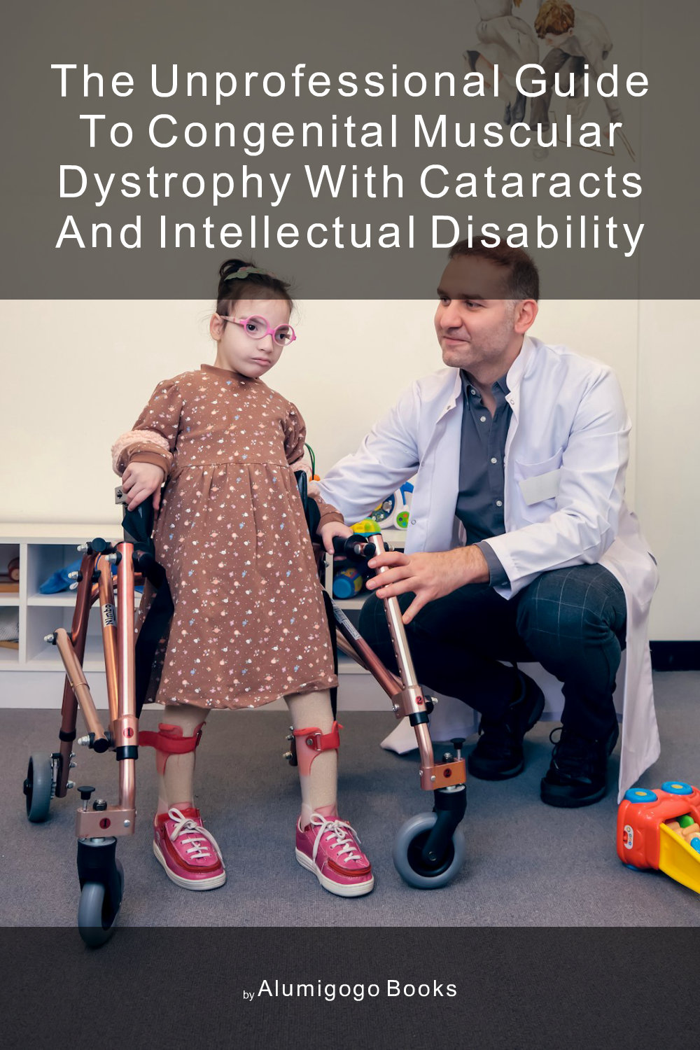 Cover of The Unprofessional Guide to congenital muscular dystrophy with cataracts and intellectual disability