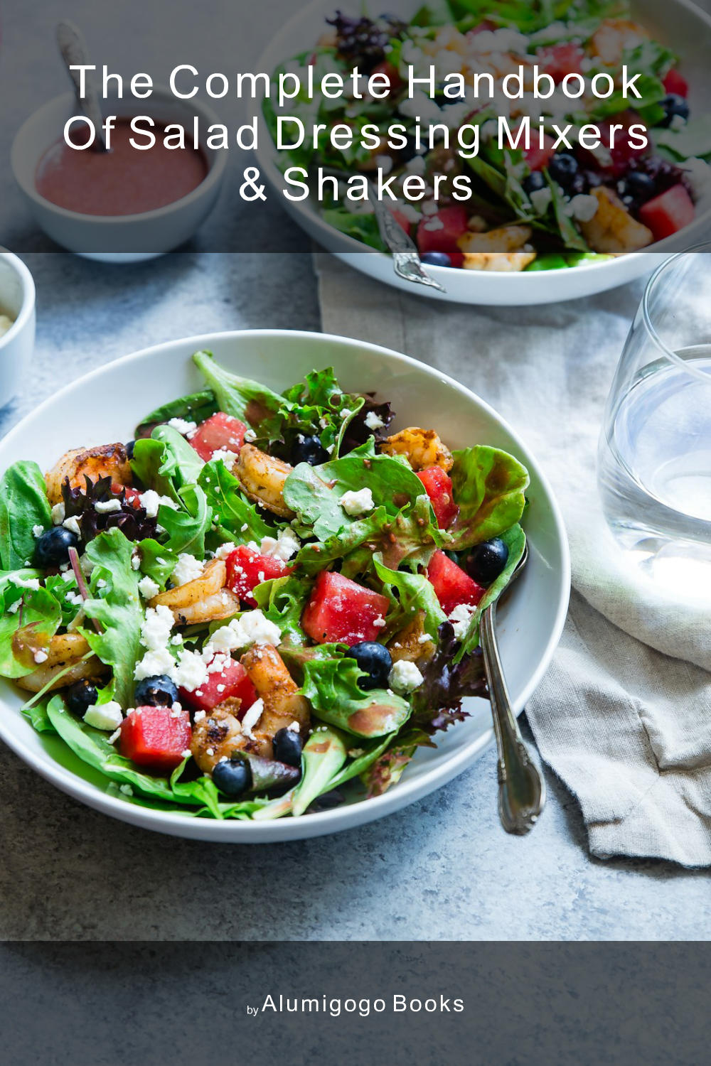 Cover of The Complete Handbook of Salad Dressing Mixers & Shakers